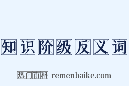 知识阶级反义词是什么意思的图片